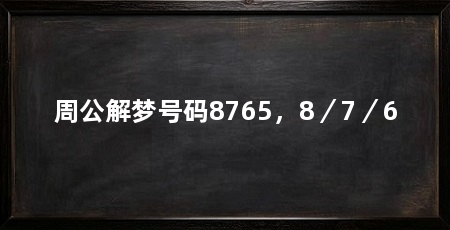 周公解梦号码8765，8／7／6