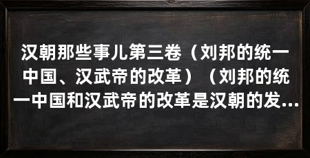 汉朝那些事儿第三卷（刘邦的统一中国、汉武帝的改革）（刘邦的统一中国和汉武帝的改革是汉朝的发展中的重要里程碑