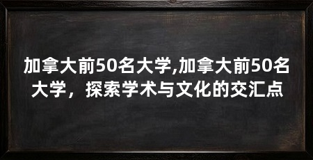 加拿大前50名大学,加拿大前50名大学，探索学术与文化的交汇点
