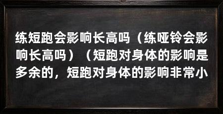 练短跑会影响长高吗(练哑铃会影响长高吗)(短跑对身体的影响是多余的,短跑对身体的影响非常小