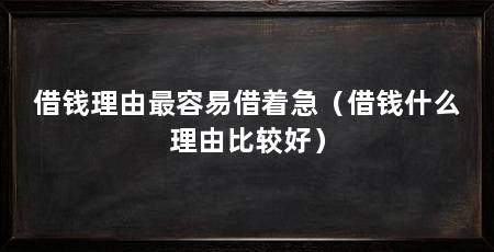 借钱理由最容易借着急(借钱什么理由比较好)