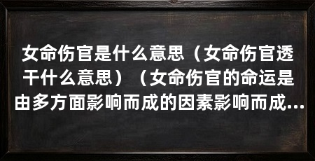 女命伤官是什么意思（女命伤官透干什么意思）（女命伤官的命运是由多方面影响而成的因素影响而成的复杂过程