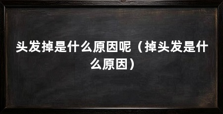 头发掉是什么原因呢（掉头发是什么原因）