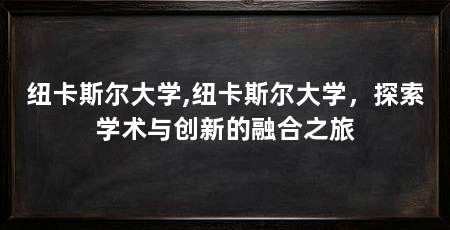 纽卡斯尔大学,纽卡斯尔大学，探索学术与创新的融合之旅