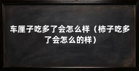 车厘子吃多了会怎么样(柿子吃多了会怎么的样)
