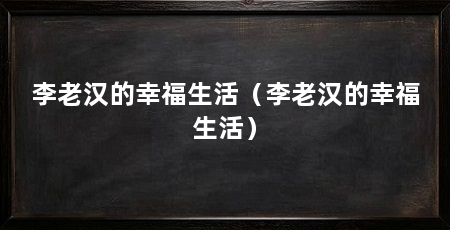 李老汉的幸福生活（李老汉的幸福生活）