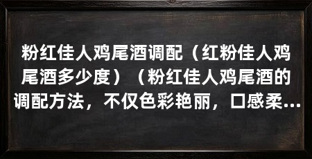 粉红佳人鸡尾酒调配(红粉佳人鸡尾酒多少度)(粉红佳人鸡尾酒的调配方法,不仅色彩艳丽,口感柔顺,还具有一定的酒精度数