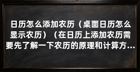 日历怎么添加农历（桌面日历怎么显示农历）（在日历上添加农历需要先了解一下农历的原理和计算方法