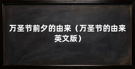 万圣节前夕的由来(万圣节的由来英文版)
