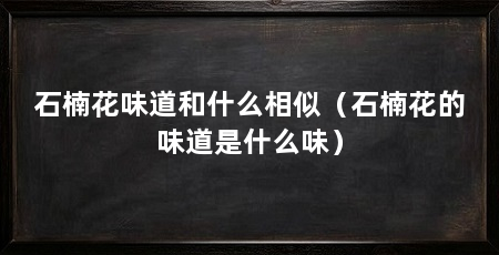 石楠花味道和什么相似（石楠花的味道是什么味）