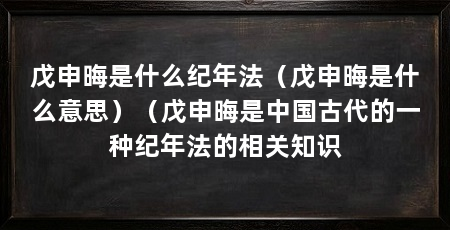戊申晦是什么纪年法（戊申晦是什么意思）（戊申晦是中国古代的一种纪年法的相关知识