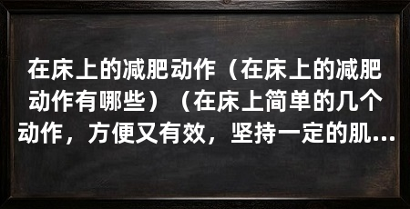 在床上的减肥动作(在床上的减肥动作有哪些)(在床上简单的几个动作,方便又有效,坚持一定的肌肉运动