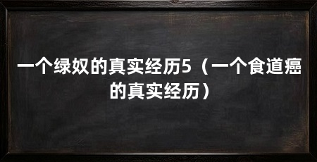 一个绿奴的真实经历5（一个食道癌的真实经历）