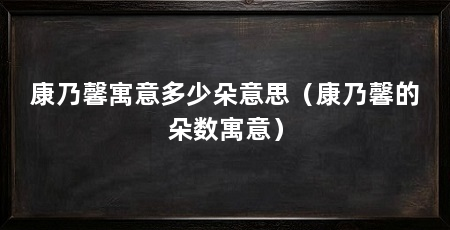 康乃馨寓意多少朵意思(康乃馨的朵数寓意)