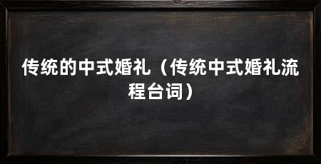 传统的中式婚礼（传统中式婚礼流程台词）