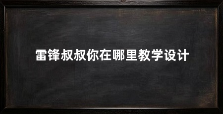 雷锋叔叔你在哪里教学设计