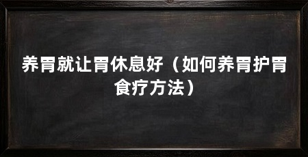 养胃就让胃休息好(如何养胃护胃食疗方法)