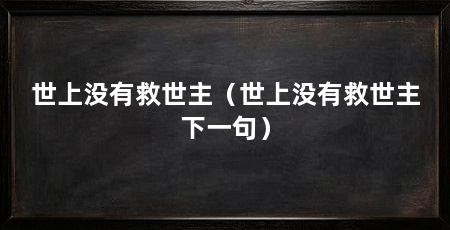 世上没有救世主(世上没有救世主下一句)