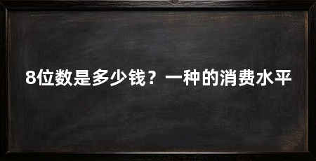 8位数是多少钱？一种的消费水平
