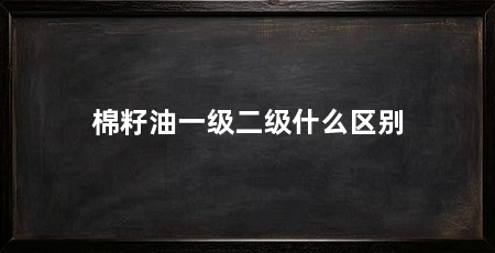 棉籽油一级二级什么区别