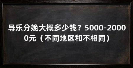 导乐分娩大概多少钱?5000-20000元(不同地区和不相同)