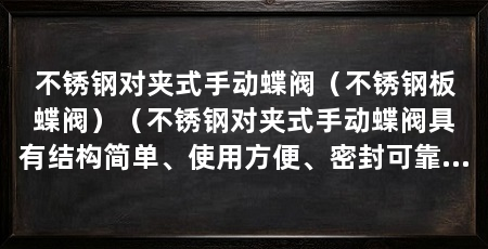不锈钢对夹式手动蝶阀(不锈钢板蝶阀)(不锈钢对夹式手动蝶阀具有结构简单、使用方便、密封可靠等优点