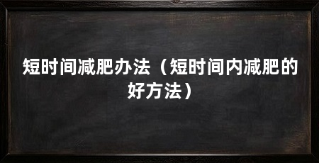 短时间减肥办法(短时间内减肥的好方法)