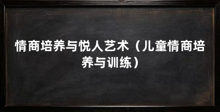 情商培养与悦人艺术（儿童情商培养与训练）