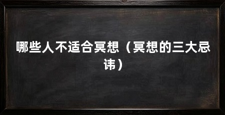 哪些人不适合冥想(冥想的三大忌讳)