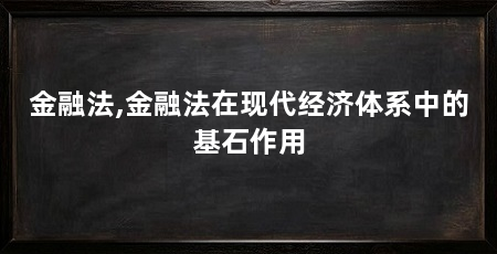 金融法,金融法在现代经济体系中的基石作用