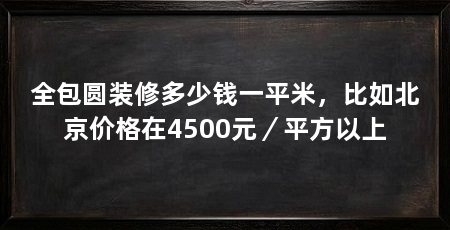 全包圆装修多少钱一平米，比如北京价格在4500元／平方以上
