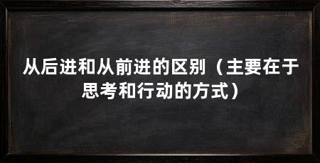 从后进和从前进的区别（主要在于思考和行动的方式）