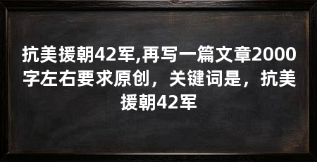 抗美援朝42军,再写一篇文章2000字左右要求原创,关键词是,抗美援朝42军