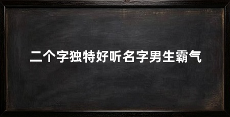 二个字独特好听名字男生霸气