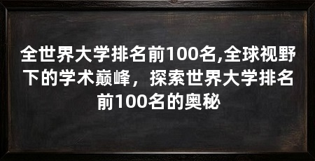 全世界大学排名前100名,全球视野下的学术巅峰,探索世界大学排名前100名的奥秘