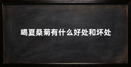 喝夏桑菊有什么好处和坏处
