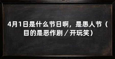 4月1日是什么节日啊,是愚人节(目的是恶作剧/开玩笑)