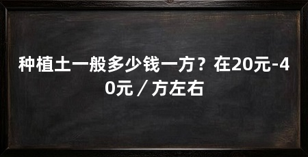 种植土一般多少钱一方？在20元-40元／方左右