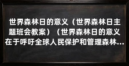 世界森林日的意义（世界森林日主题班会教案）（世界森林日的意义在于呼吁全球人民保护和管理森林资源保护