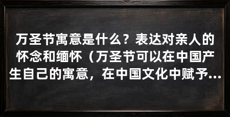 万圣节寓意是什么？表达对亲人的怀念和缅怀（万圣节可以在中国产生自己的寓意，在中国文化中赋予自己的寓意