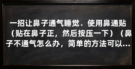 一招让鼻子通气睡觉.使用鼻通贴(贴在鼻子正,然后按压一下)(鼻子不通气怎么办,简单的方法可以帮助你让鼻子通气