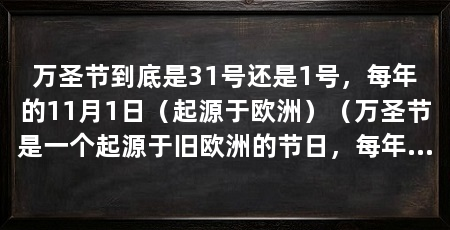 万圣节到底是31号还是1号,每年的11月1日(起源于欧洲)(万圣节是一个起源于旧欧洲的节日,每年的10月31日庆祝