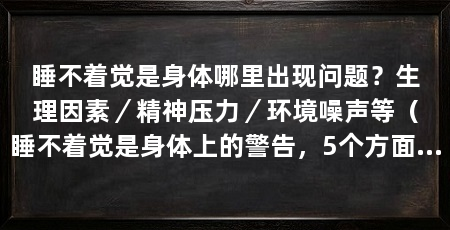 睡不着觉是身体哪里出现问题?生理因素/精神压力/环境噪声等(睡不着觉是身体上的警告,5个方面可能会对您的睡眠产生影响