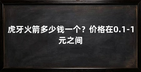 虎牙火箭多少钱一个?价格在0.1-1元之间