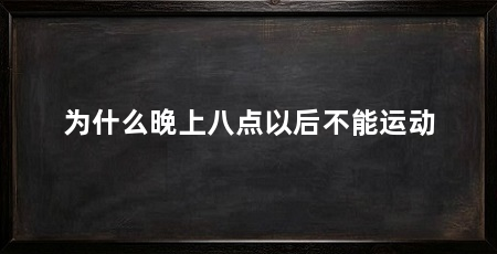 为什么晚上八点以后不能运动