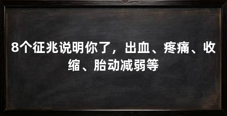 8个征兆说明你了,出血、疼痛、收缩、胎动减弱等