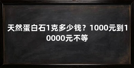 天然蛋白石1克多少钱?1000元到10000元不等