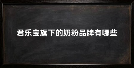 君乐宝旗下的奶粉品牌有哪些