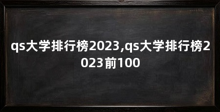 qs大学排行榜2023,qs大学排行榜2023前100
