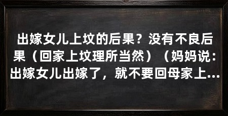 出嫁女儿上坟的后果？没有不良后果（回家上坟理所当然）（妈妈说：出嫁女儿出嫁了，就不要回母家上坟，这是古老的传统和习俗